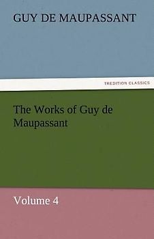 The Works of Guy de Maupassant, Volume 4