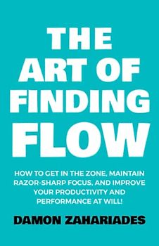 The Art of Finding FLOW: How to Get in the Zone, Maintain Razor-Sharp Focus, and Improve Your Productivity and Performance at Will! (The Art Of Living Well, Band 3)