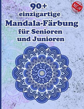 90+ einzigartige Mandala-Färbung für Senioren und Junioren: Ein Malbuch für Erwachsene mit einfachen und einfachen Designs für die Meditation, Achtsamkeit und Frieden