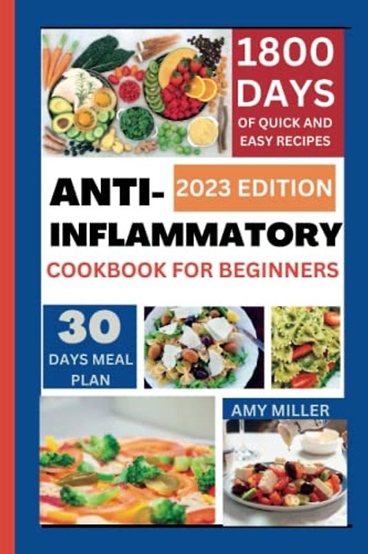 Anti-Inflammatory Cookbook for Beginners: 1800 Quick & Easy Recipes | Lose Weight and Restore Good Health Permanently | Detoxify & Revitalize Your Body by Boosting Your Immune System. 30 Day Meal Plan