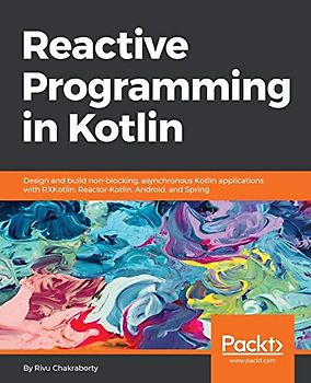 Reactive Programming in Kotlin: Design and build non-blocking, asynchronous Kotlin applications with RXKotlin, Reactor-Kotlin, Android, and Spring (English Edition)