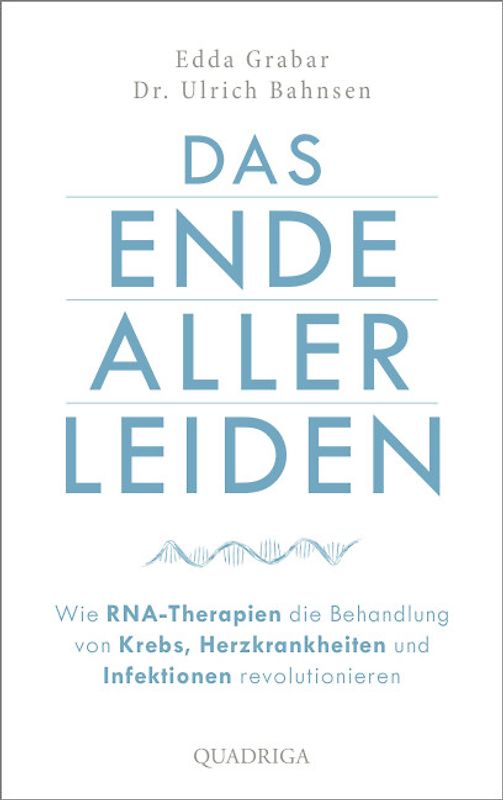 Das Ende aller Leiden. Wie RNA-Therapien die Behandlung von Krebs, Herzkrankheiten und Infektionen revolutionieren