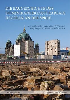 Die Baugeschichte des Dominikanerklosterareals in Cölln an der Spree