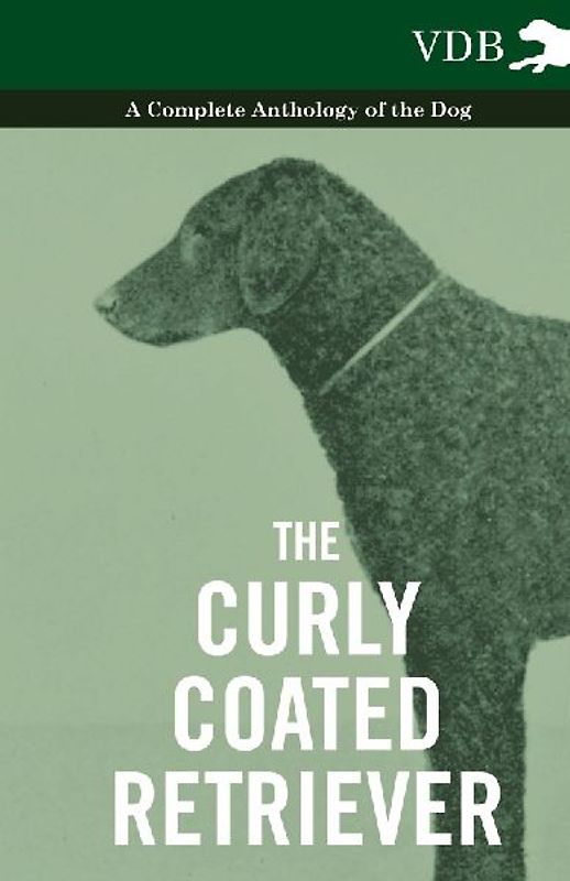 The Curly Coated Retriever - A Complete Anthology of the Dog -