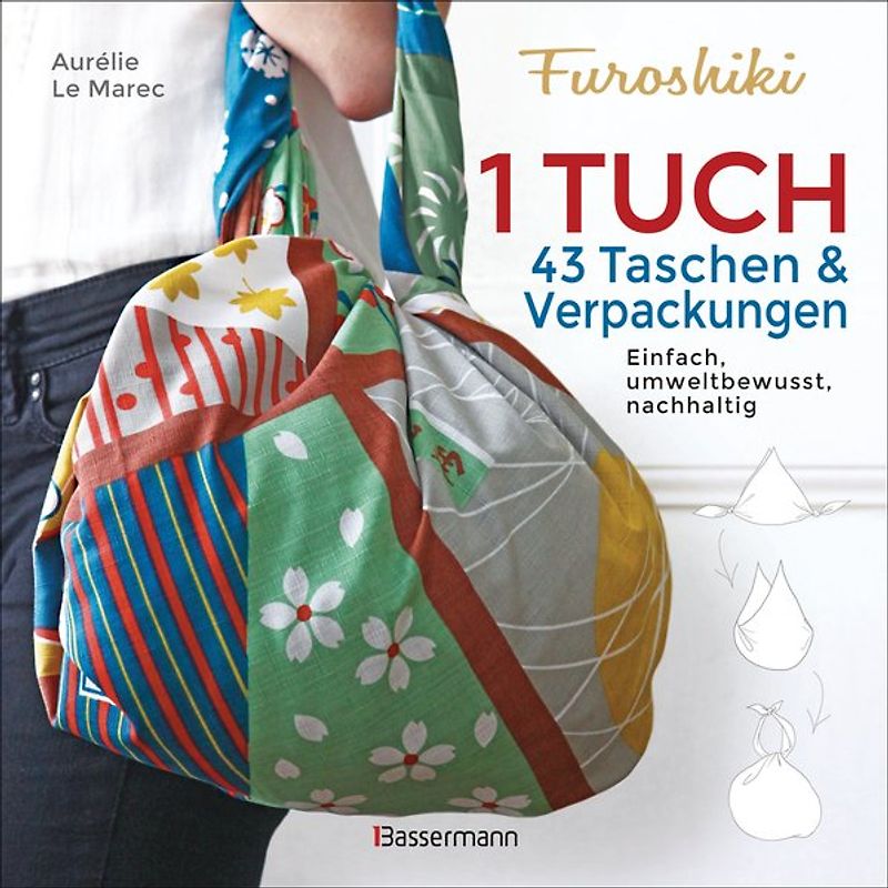 Furoshiki. Ein Tuch - 43 Taschen und Verpackungen. Einfach, umweltbewußt, nachhaltig