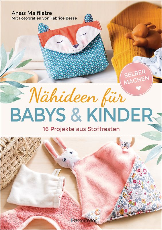 Nähideen für Babys und Kinder. 16 Projekte aus Stoffresten. Nachhaltig, umweltfreundlich, plastikfrei.