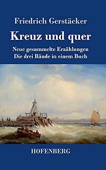 Kreuz und quer: Neue gesammelte Erzählungen Die drei Bände in einem Buch