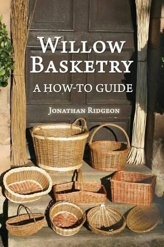 Willow Basketry: A How-To Guide (Weaving & Basketry Series, Band 1)