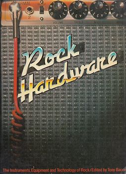 Rock Hardware: The Instruments, Equipment and Technology of Rock - Tony Bacon [Softcover]