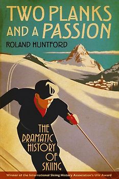 Two Planks and a Passion: The Dramatic History of Skiing - Roland Huntford