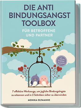 Die Anti Bindungsangst Toolbox für Betroffene und Partner: 7 effektive Werkzeuge, um jegliche Bindungsängste zu erkennen und in 3 Schritten sicher zu überwinden - inkl. Workbook & 30-Tage-Challenge