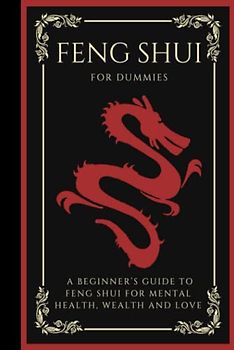Feng Shui For Dummies: A Beginner's Guide To Feng Shui For Wealth, Health, And Love