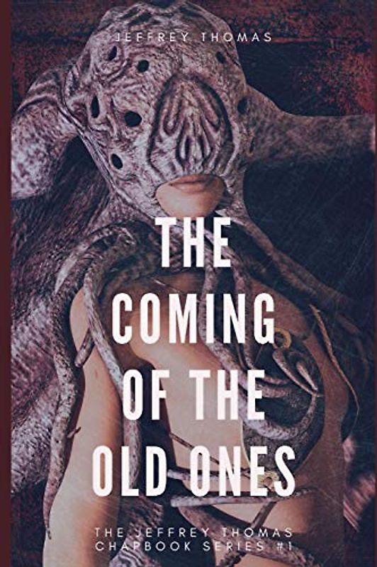 The Coming of the Old Ones: A trio of Lovecraftian Stories (The Jeffrey Thomas Chapbook Series, Band 1)