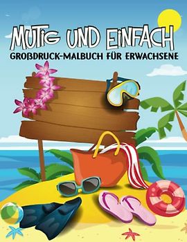 Mutig und einfach Großdruck-Malbuch für Erwachsene: Ein Malbuch für Erwachsene zum Stressabbau und zur Entspannung mit 50 einfachen Motiven für Anfänger, Jugendliche und Senioren
