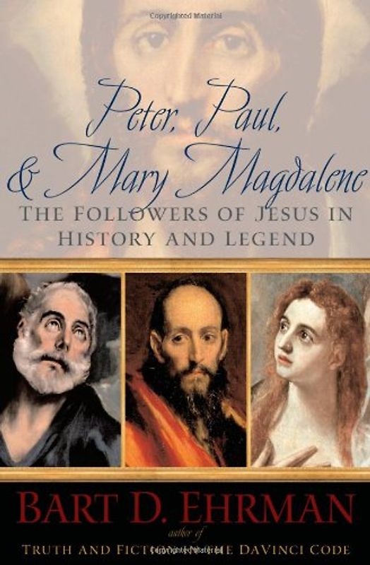 Peter, Paul, and Mary Magdalene: The Followers of Jesus in History and Legend - Ehrman, Bart D.
