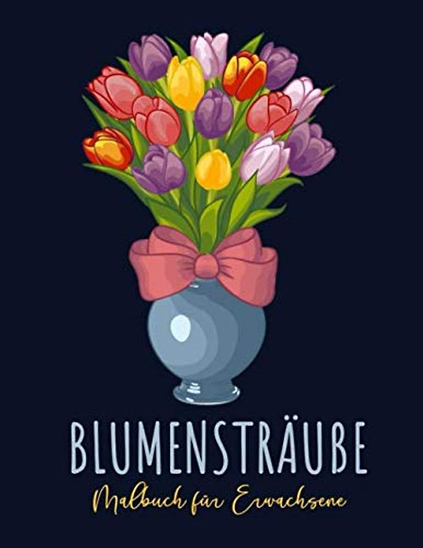 Blumensträuße Malbuch für Erwachsene: Ausmalbuch mit Blumen Motiven zum Ausmalen | 35 Blumen Motiven fur Meditieren & Stress Abbauen | Ausmalbuch für Senioren und Erwachsene, Großformat