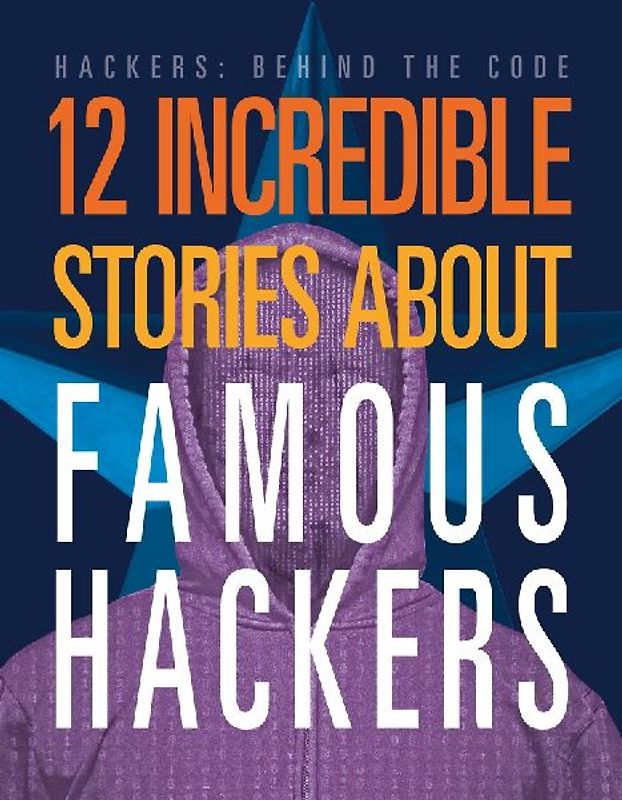 12 Incredible Stories about Famous Hackers