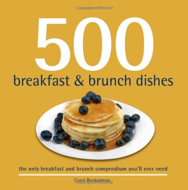500 Breakfast & Brunch Dishes: The Only Compendium of Breakfast and Brunch Dishes You'll Ever Need (500 Cooking (Sellers)) - Beckerman, Carol