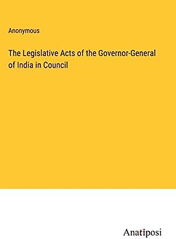 The Legislative Acts of the Governor-General of India in Council