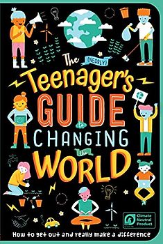 The (Nearly) Teenager's Guide to Changing the World: How to Get Out and Really Make a Difference