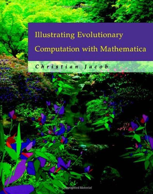 Illustrating Evolutionary Computation with Mathematica. (Morgan Kaufmann) (The Morgan Kaufmann Series in Artificial Intelligence)