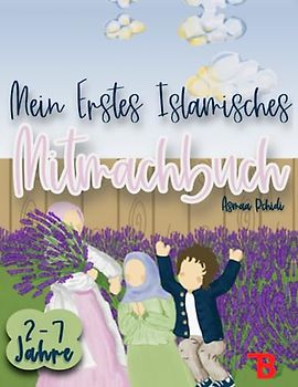 Mein Erstes Islamisches Mitmachbuch: Spannende Aktivitäten für Kinder von 2 bis 7 Jahren - Lernen, Spielen und Entdecken im Einklang mit dem Islam: ... spielerisch zu erleben und zu verstehen