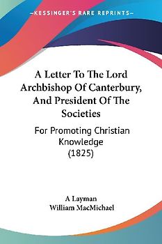 A Letter To The Lord Archbishop Of Canterbury, And President Of The Societies