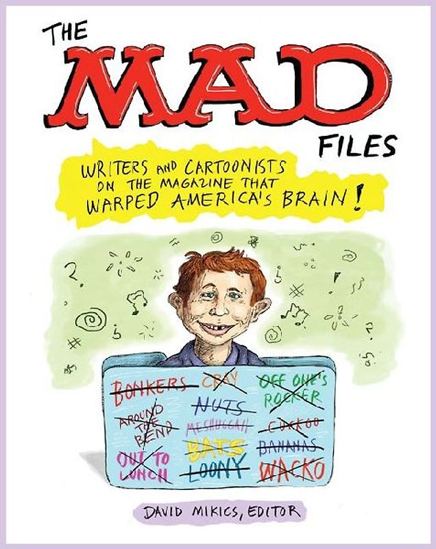 The Mad Files: Writers and Cartoonists on the Magazine That Warped America's Brain!