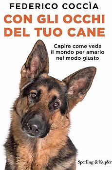 Con gli occhi del tuo cane. Capire come vede il mondo per amarlo nel modo giusto
