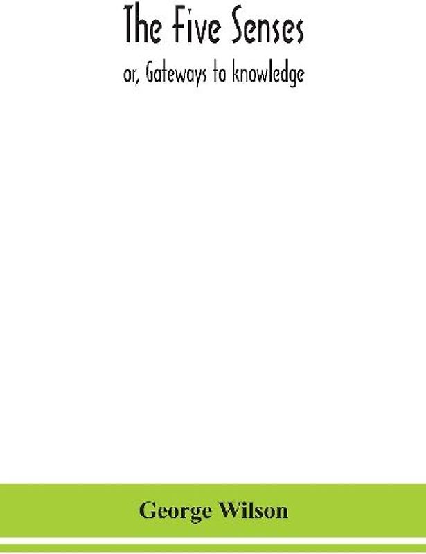 The five senses; or, Gateways to knowledge