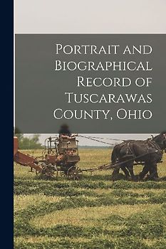 Portrait and Biographical Record of Tuscarawas County, Ohio