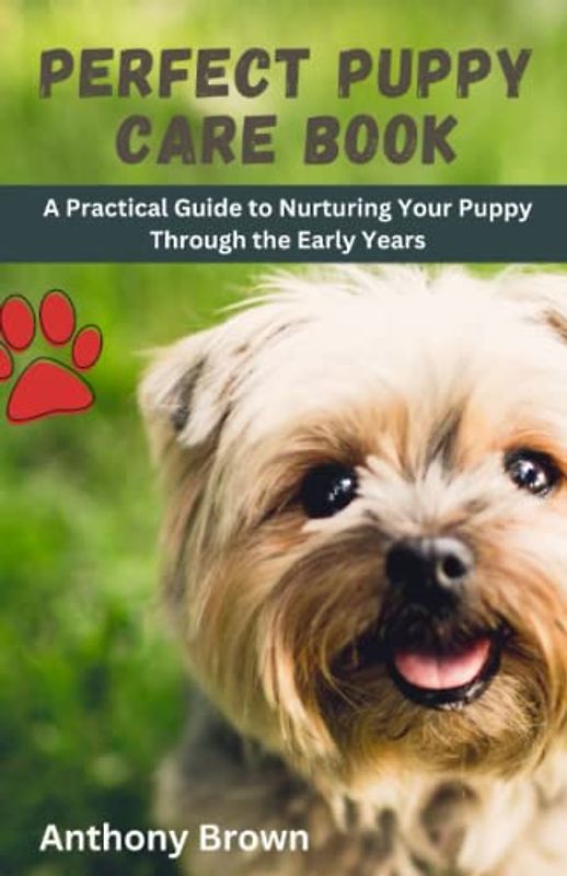 Perfect Puppy Care Book: A Practical Guide to Nurturing Your Puppy Through the Early Years