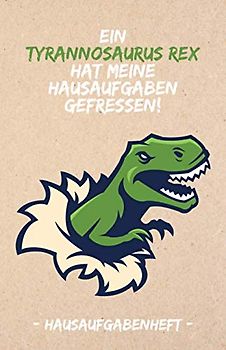Ein Tyrannosaurus Rex hat meine Hausaufgaben gefressen! Hausaufgabenheft: mit Dinosaurier, ca. A5, für 1 komplettes Schuljahr