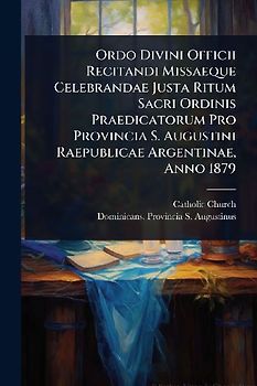 Ordo Divini Officii Recitandi Missaeque Celebrandae Justa Ritum Sacri Ordinis Praedicatorum Pro Provincia S. Augustini Raepublicae Argentinae, Anno 1879