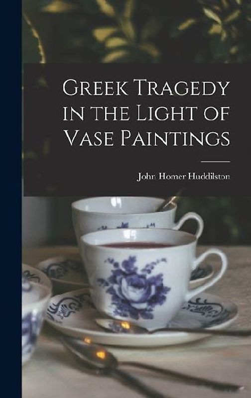Greek Tragedy in the Light of Vase Paintings