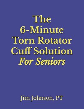 The 6-Minute Torn Rotator Cuff Solution For Seniors