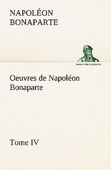 Oeuvres de Napoléon Bonaparte, Tome IV.