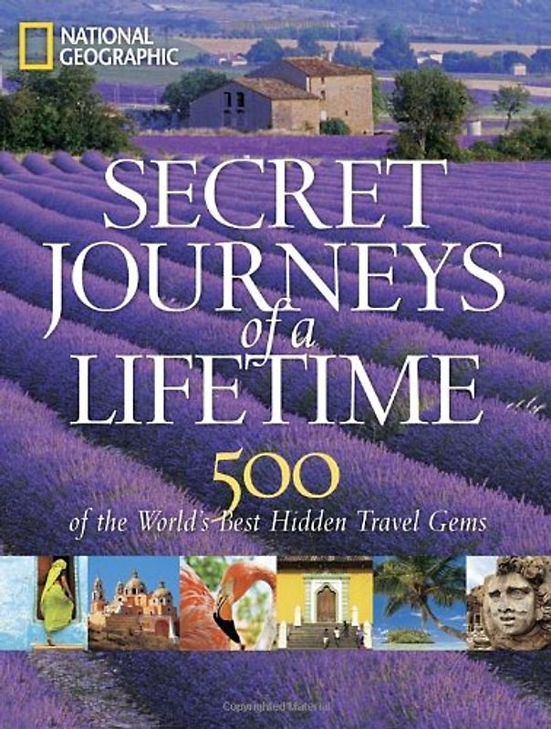 Secret Journeys of a Lifetime: 500 of the World's Best Hidden Travel Gems (National Geographic) - National Geographic