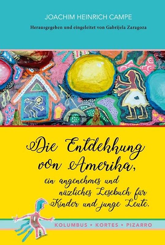 Die Entdekkung von Amerika, ein angenehmes und nüzliches Lesebuch für Kinder und junge Leute. Kolumbus · Kortes · Pizarro