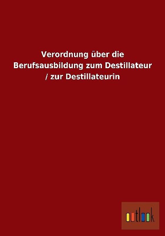 Verordnung über die Berufsausbildung zum Destillateur / zur Destillateurin