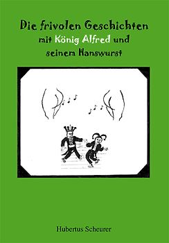 Die frivolen Geschichten mit König Alfred und seinem Hanswurst