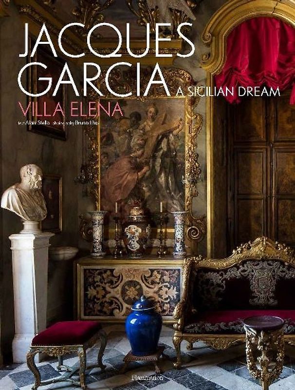 Jacques Garcia: Villa Elena: A Sicilian Dream: A Sicilian Dream: Villa Elena