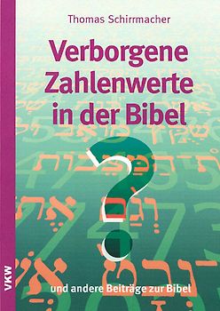 Verborgene Zahlenwerte in der Bibel? - und andere Beiträge zur Bibel