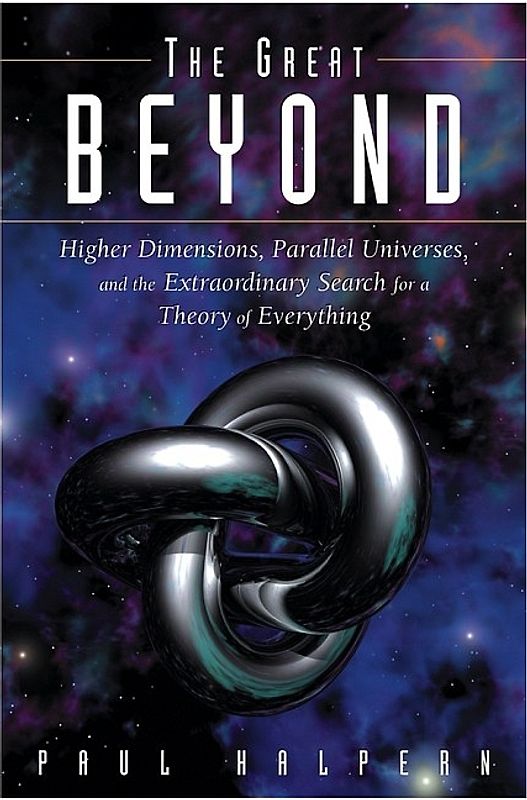 The Great Beyond. Higher Dimensions, Parallel Universes and the Extraordinary Search for a Theory of Everything
