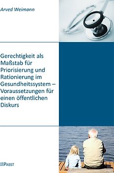 Gerechtigkeit als Maßstab für Priorisierung und Rationierung im Gesundheitssystem - Voraussetzungen für einen öffentlichen Diskurs