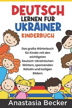Deutsch lernen für Ukrainer - Kinderbuch: Das große Wörterbuch für Kinder mit den wichtigsten Deutsch-Ukrainischen Wörtern, spannenden Rätseln und lustigen Bildern