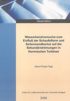 Wasserkanalversuche zum Einfluss der Schaufelform und Seitenwandkontur auf die Sekundärströmungen in thermischen Turbinen