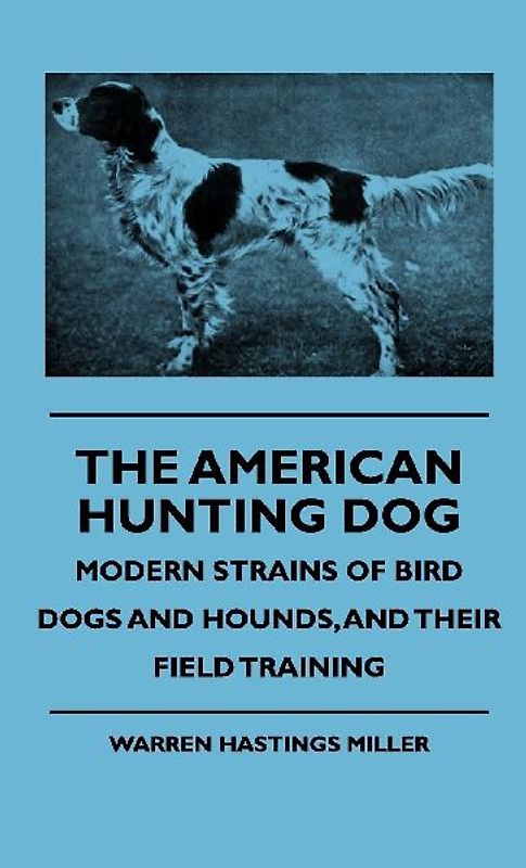 The American Hunting Dog - Modern Strains of Bird Dogs and Hounds, and Their Field Training