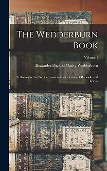 The Wedderburn Book: A History of the Wedderburns in the Counties of Berwick, and Forfar; Volume 1