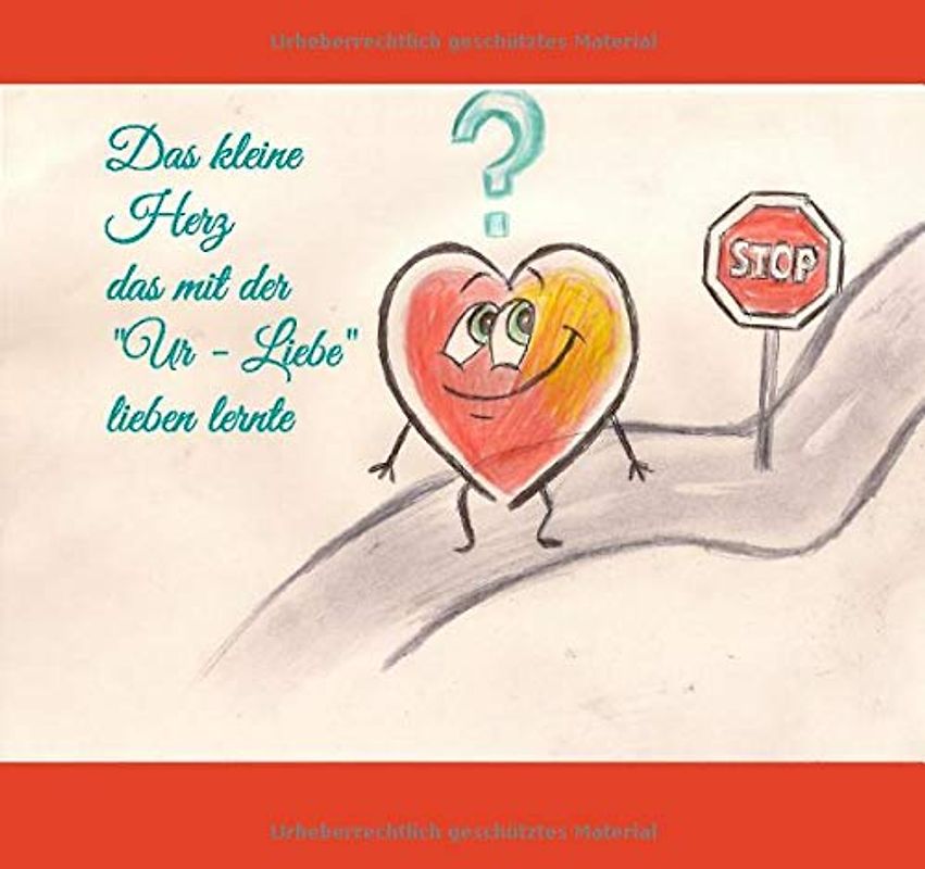 Das kleine Herz das mit der "Ur - Liebe" lieben lernte: Farbige Ausgabe